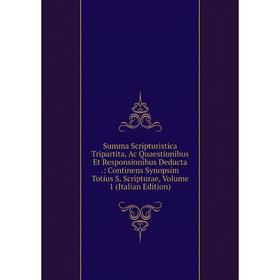 

Книга Summa Scripturistica Tripartita, Ac Quaestionibus Et Responsionibus Deducta.: Continens Synopsim Totius S. Scripturae, Volume 1 (Italian Edition