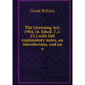 

Книга The Licensing Act, 1904. (4. Edwd. 7, c. 23.) with full explanatory notes, an introduction, and an a