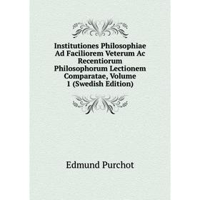 

Книга Institutiones Philosophiae Ad Faciliorem Veterum Ac Recentiorum Philosophorum Lectionem Comparatae, Volume 1 (Swedish Edition)
