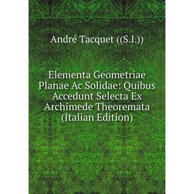 

Книга Elementa Geometriae Planae Ac Solidae: Quibus Accedunt Selecta Ex Archimede Theoremata (Italian Edition)