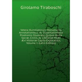 

Книга Vetera Humiliatorum Monumenta Annotationibus: Ac Dissertationibus Prodromis Illustrata, Quibus Multa Sacræ, Civilis