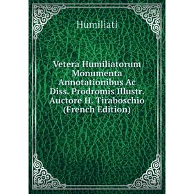 

Книга Vetera Humiliatorum Monumenta Annotationibus Ac Diss. Prodromis Illustr. Auctore H. Tiraboschio (French Edition)