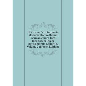 

Книга Novissima Scriptorum Ac Monumentorum Rerum Germanicarum Tam Ineditorum Quam Rarissimorum Collectio, Volume 2