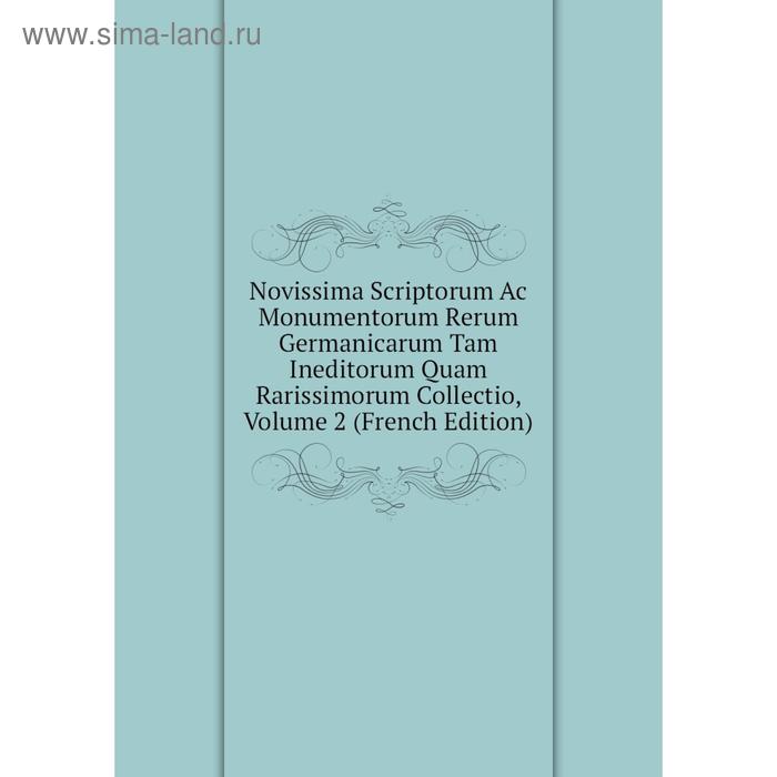 фото Книга novissima scriptorum ac monumentorum rerum germanicarum tam ineditorum quam rarissimorum collectio, volume 2 nobel press