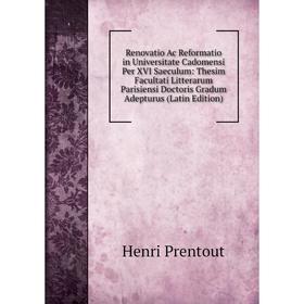 

Книга Renovatio Ac Reformatio in Universitate Cadomensi Per XVI Saeculum: Thesim Facultati Litterarum Parisiensi Doctoris Gradum Adepturus (Latin Edit