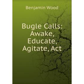 

Книга Bugle Calls: Awake, Educate, Agitate, Act