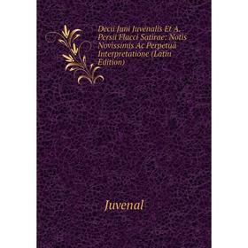 

Книга Decii Juni Juvenalis Et A. Persii Flacci Satirae: Notis Novissimis Ac Perpetuâ Interpretatione (Latin Edition)