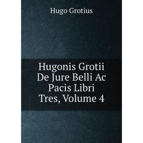 

Книга Hugonis Grotii De Jure Belli Ac Pacis Libri Tres, Volume 4
