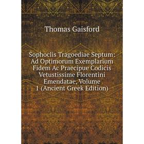 

Книга Sophoclis Tragoediae Septum: Ad Optimorum Exemplarium Fidem Ac Praecipue Codicis Vetustissime Florentini Emendatae, Volume 1 (Ancient Greek Edit