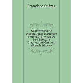 

Книга Commentaria Ac Disputationes In Primam Partem D. Thomae De Deo Effectore Creaturarum Omnium (French Edition)