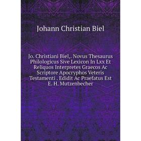 

Книга Jo. Christiani Biel, Novus Thesaurus Philologicus Sive Lexicon In Lxx Et Reliquos Interpretes Graecos Ac Scriptore Apocryphos Veteris Testamenti