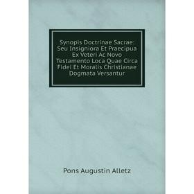 

Книга Synopis Doctrinae Sacrae: Seu Insigniora Et Praecipua Ex Veteri Ac Novo Testamento Loca Quae Circa Fidei Et Moralis Christianae Dogmata Versantu