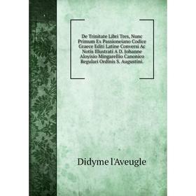 

Книга De Trinitate Libri Tres, Nunc Primum Ex Passioneiano Codice Graece Editi Latine Conversi Ac Notis