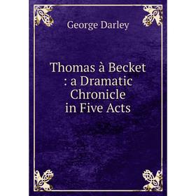 

Книга Thomas à Becket: a Dramatic Chronicle in Five Acts
