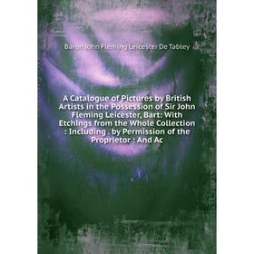 

Книга A Catalogue of Pictures by British Artists in the Possession of Sir John Fleming Leicester, Bart: With Etchings from the Whole Collection: Inclu