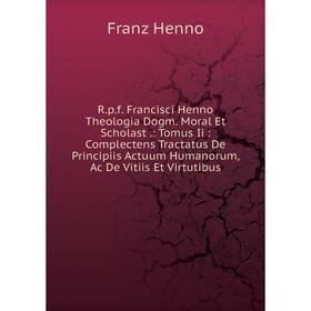 

Книга R.p.f. Francisci Henno Theologia Dogm. Moral Et Scholast.: Tomus Ii: Complectens Tractatus De Principiis Actuum Humanorum, Ac De Vitiis Et Virtu