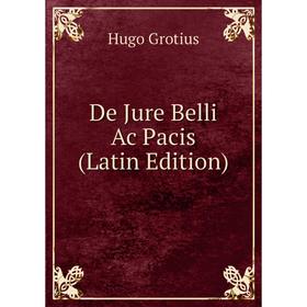 

Книга De Jure Belli Ac Pacis (Latin Edition)