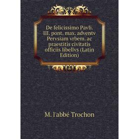 

Книга De felicissimo Pavli. III. pont. max. adventv Pervsiam vrbem. ac praestitis civitatis officiis libellvs (Latin Edition)
