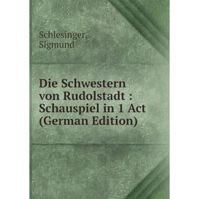 

Книга Die Schwestern von Rudolstadt: Schauspiel in 1 Act (German Edition)