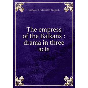 

Книга The empress of the Balkans: drama in three acts