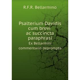 

Книга Psalterium Davidis cum brevi ac succincta paraphrasi Ex Bellarmini commentario deprompta