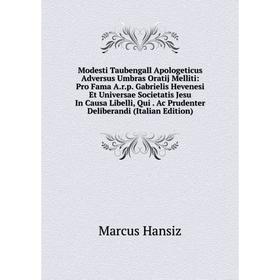 

Книга Modesti Taubengall Apologeticus Adversus Umbras Oratij Melliti: Pro Fama Arp Gabrielis Hevenesi Et Universae Societatis Jesu In Causa Libelli