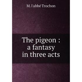 

Книга The pigeon: a fantasy in three acts