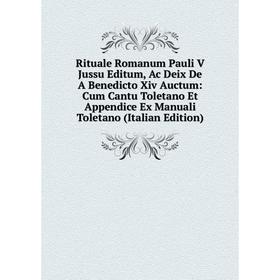 

Книга Rituale Romanum Pauli V Jussu Editum, Ac Deix De A Benedicto Xiv Auctum: Cum Cantu Toletano Et Appendice Ex Manuali Toletano (Italian Edition)