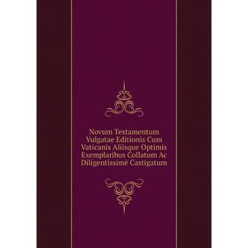 

Книга Novum Testamentum Vulgatae Editionis Cum Vaticanis Aliisque Optimis Exemplaribus Collatum Ac Diligentissimè Castigatum