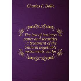 

Книга The law of business paper and securities: a treatment of the Uniform negotiable instruments act for