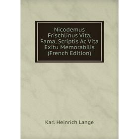 

Книга Nicodemus Frischlinus Vita, Fama, Scriptis Ac Vita Exitu Memorabilis