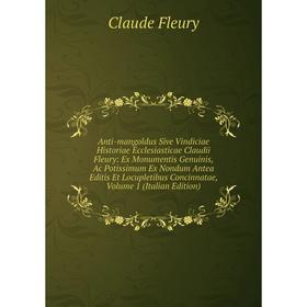 

Книга Anti-mangoldus Sive Vindiciae Historiae Ecclesiasticae Claudii Fleury: Ex Monumentis Genuinis, Ac Potissimum Ex Nondum Antea Editi