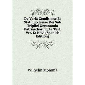 

Книга De Varia Conditione Et Statu Ecclesiae Dei Sub Triplici Oeconomia Patriarcharum Ac Test. Vet. Et Novi (Spanish Edition)