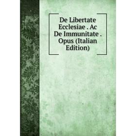 

Книга De Libertate Ecclesiae. Ac De Immunitate. Opus (Italian Edition)