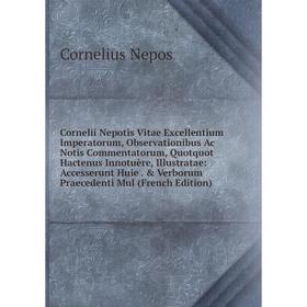 

Книга Cornelii Nepotis Vitae Excellentium Imperatorum, Observationibus Ac Notis Commentatorum, Quotquot Hactenus Innotuère, Illustratae: Accesserunt H