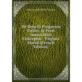 

Книга De Ortu Et Progressu Cultus Ac Festi Immaculati Conceptus. Virginis Mariæ (French Edition)