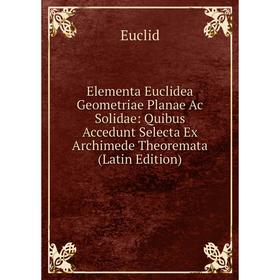 

Книга Elementa Euclidea Geometriae Planae Ac Solidae: Quibus Accedunt Selecta Ex Archimede Theoremata (Latin Edition)