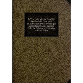 

Книга F. Vincentii Mariae Dinellii. De Danielis Concinae In Indicandis Describendisque Casuistarum Locis Summa Fide, Ac Diligentia