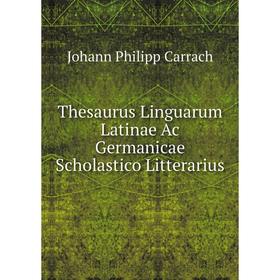 

Книга Thesaurus Linguarum Latinae Ac Germanicae Scholastico Litterarius