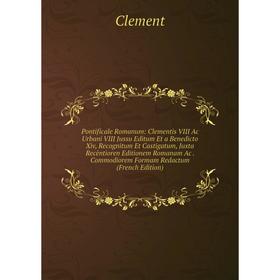 

Книга Pontificale Romanum: Clementis VIII Ac Urbani VIII Jussu Editum Et a Benedicto Xiv, Recognitum Et Castigatum, Juxta Recèntioren Editionem Romana