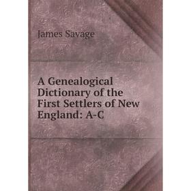 

Книга A Genealogical Dictionary of the First Settlers of New England: A-C
