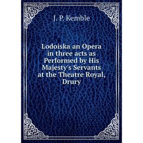 

Книга Lodoiska an Opera in three acts as Performed by His Majesty's Servants at the Theatre Royal, Drury