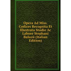 

Книга Opera Ad Miss Codices Recognita Et Illustrata Studio Ac Labore Stephani Baluzü