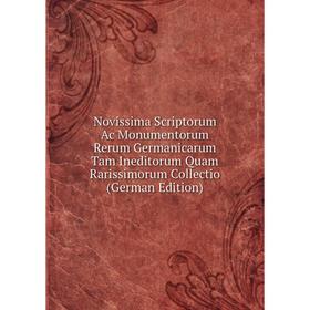 

Книга Novissima Scriptorum Ac Monumentorum Rerum Germanicarum Tam Ineditorum Quam Rarissimorum Collectio