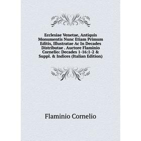 

Книга Ecclesiae Venetae, Antiquis Monumentis Nunc Etiam Primum Editis, Illustratae Ac In Decades Distributae