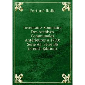

Книга Inventaire-Sommaire Des Archives Communales Antérieures À 1790: Série Aa. Série Bb (French Edition)