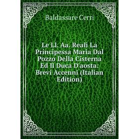 

Книга Le Ll Aa Reali La Principessa Maria Dal Pozzo Della Cisterna Ed Il Duca D'aosta: Brevi Accenni