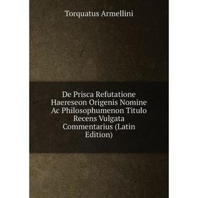 

Книга De Prisca Refutatione Haereseon Origenis Nomine Ac Philosophumenon Titulo Recens Vulgata Commentarius (Latin Edition)