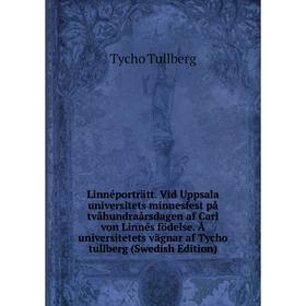 

Книга Linnéporträtt Vid Uppsala universitets minnesfest på tvåhundraårsdagen af Carl von Linnés födelse Å universitetets vägnar af Tycho tullberg