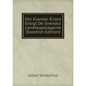 

Книга Om Klander Å Jord Enligt De Svenska Landskapslagarne (Swedish Edition)